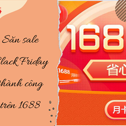 Cần làm gì khi săn sale Black Friday trên 1688 đảm bảo thành công 99% Cần làm gì khi săn sale Black Friday trên 1688 đảm bảo thành công 99%
