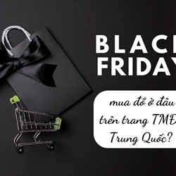 Black Friday mua đồ ở đâu trên trang TMĐT Trung Quốc? Black Friday mua đồ ở đâu trên trang TMĐT Trung Quốc?