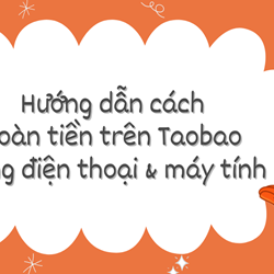 Hướng dẫn cách hoàn tiền trên Taobao bằng điện thoại và máy tính Hướng dẫn cách hoàn tiền trên Taobao bằng điện thoại và máy tính