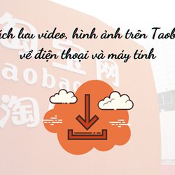 Cách lưu video hình ảnh trên Taobao về điện thoại và máy tính Cách lưu video hình ảnh trên Taobao về điện thoại và máy tính