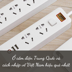 Ổ cắm điện Trung Quốc và cách nhập về Việt Nam hiệu quả nhất Ổ cắm điện Trung Quốc và cách nhập về Việt Nam hiệu quả nhất